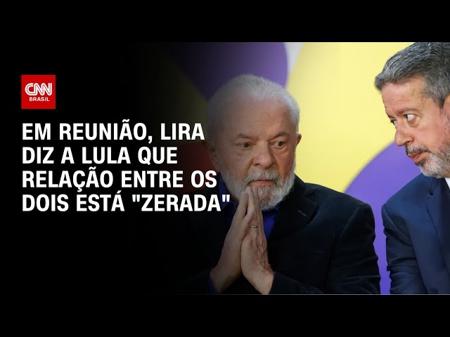 Lira diz a Lula que relação entre os dois está "zerada" | CNN 360º