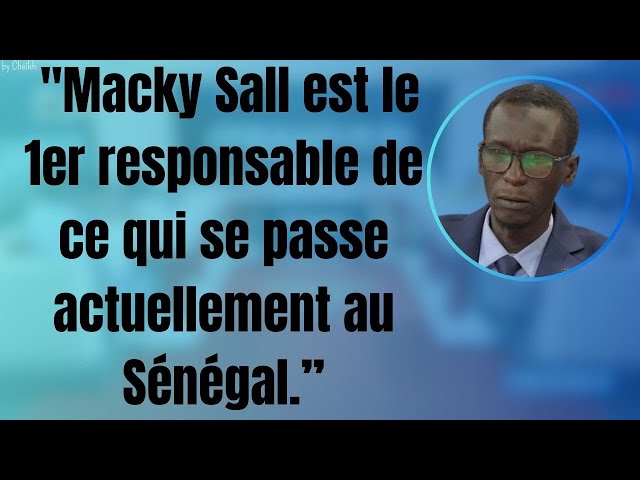 "Macky Sall est le 1er responsable de ce qui se passe actuellement au Sénégal.”