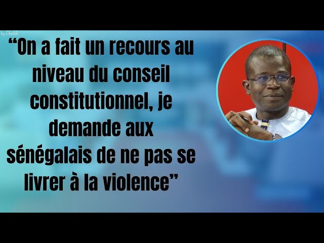 On a fait un recours au niveau du conseil constitutionnel, je demande aux sénégalais de se maitriser