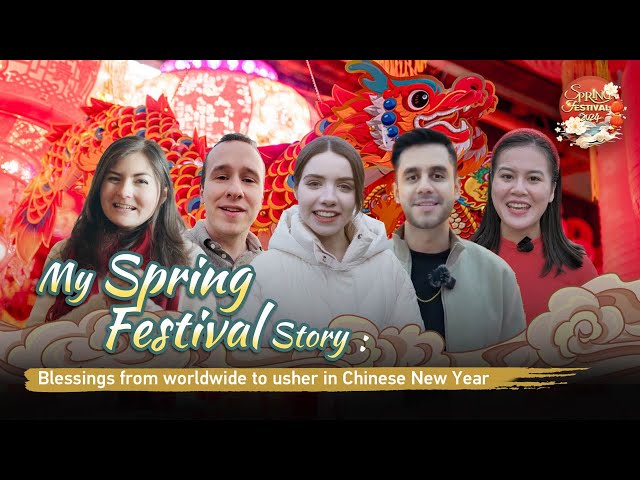 My Spring Festival story: Blessings from around the world to usher in Chinese New Year