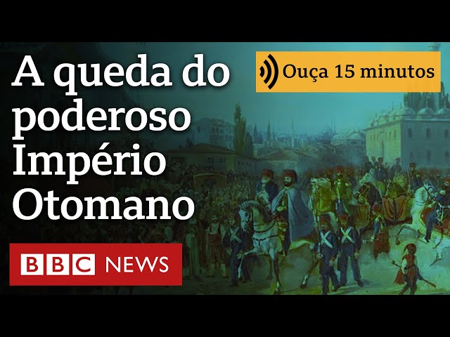 Como caiu o Império Otomano, a superpotência que queria ser universal