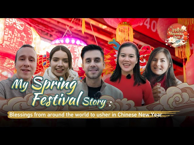 My Spring Festival story: Blessings from around the world to usher in Chinese New Year