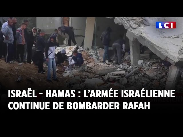 Israël - Hamas : l’armée israélienne continue de bombarder Rafah