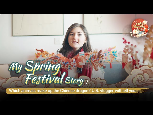 My Spring Festival story: Which animals make up the Chinese dragon? U.S. vlogger will tell you