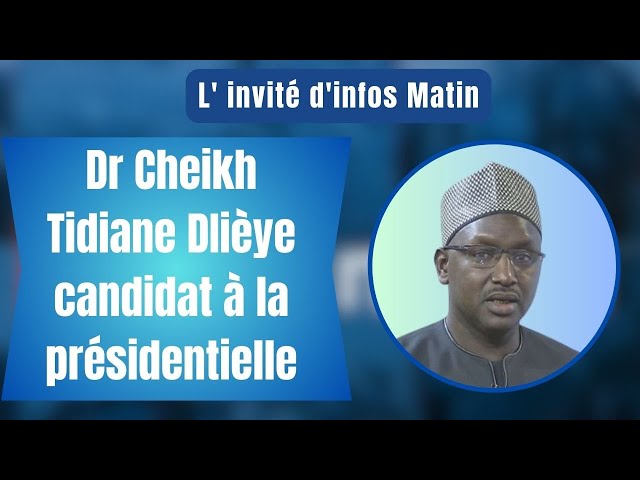 L'nvité d'infos matin : Dr Cheikh Tidiane Dièye candidat à la présidentielle