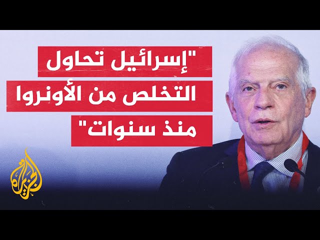 بوريل: لا يمكن الاستغناء عن وكالة الأونروا وإحلال جهة أخرى مكانها