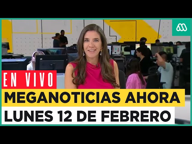 EN VIVO | Meganoticias Ahora - Lunes 12 de febrero