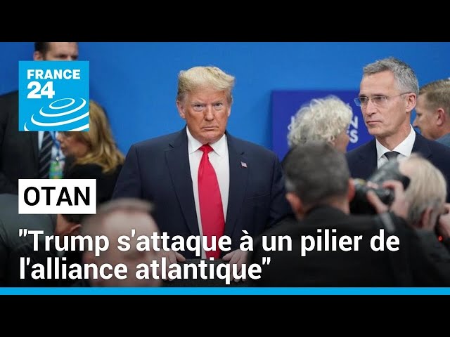 Otan : "Donald Trump s'attaque à un pilier fondamental de l'alliance atlantique"