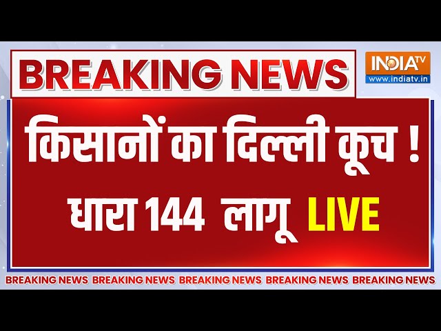 Farmer Protest LIVE Update : Delhi  में  धारा 144 लागू , किसानों का दिल्ली में कूच की तैयारी | MSP