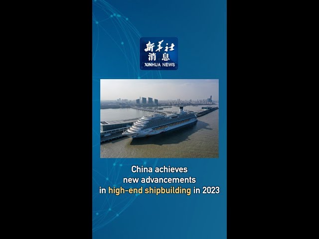 Xinhua News | China achieves new advancements in high-end shipbuilding in 2023