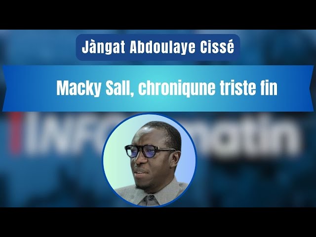 Jàngat Abdoulaye Cissé : Macky Sall, chroniqune triste fin