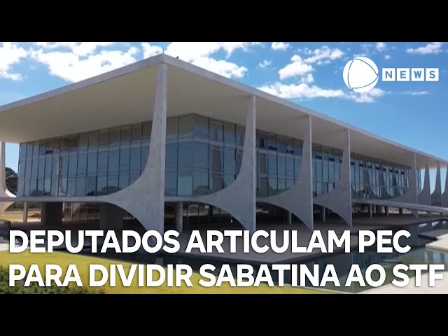 Deputados articulam PEC para dividir sabatina ao STF