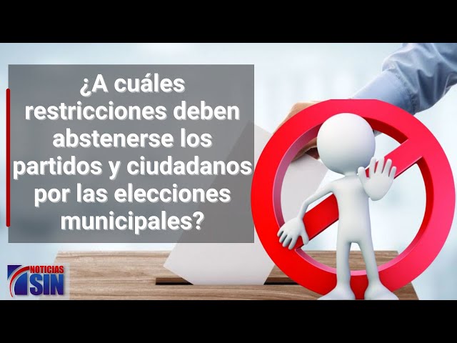 ¿ A cuáles restricciones deben abstenerse los partidos y ciudadanos por las elecciones municipales ?