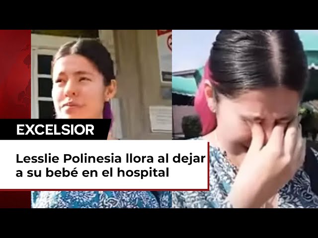 Lesslie Polinesia llora al dejar a su bebé en el hospital