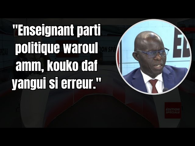 "Enseignant parti politique waroul amm, kouko daf yangui si erreur."