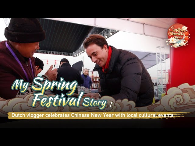 My Spring Festival Story: Dutch vlogger celebrates Chinese New Year with local cultural events