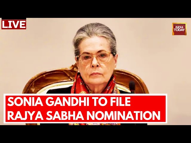 Sonia Gandhi LIVE News: Sonia Gandhi To File Nomination For Rajya Sabha From Rajasthan | India Today