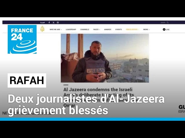 Rafah : deux journalistes d'Al-Jazeera grièvement blessés • FRANCE 24