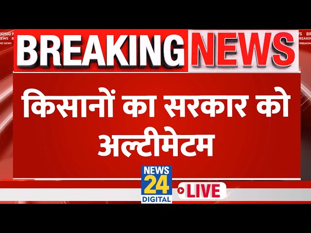 Farmers Protest : Breaking News किसानों ने केंद्र सरकार को दिया अल्टीमेटम, मांगे नहीं मानने पर....