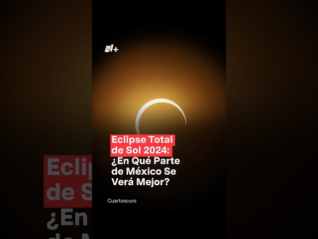 Eclipse total de sol 2024: ¿En qué parte de México se verá mejor? - N+ #Shorts