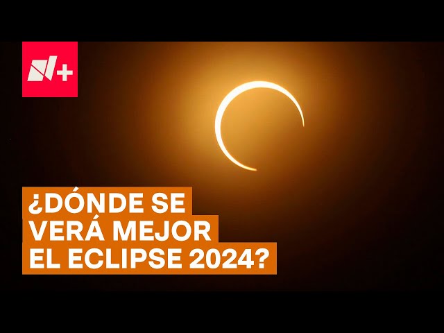 Eclipse total de sol 2024: ¿En qué parte de México se verá mejor? - N+