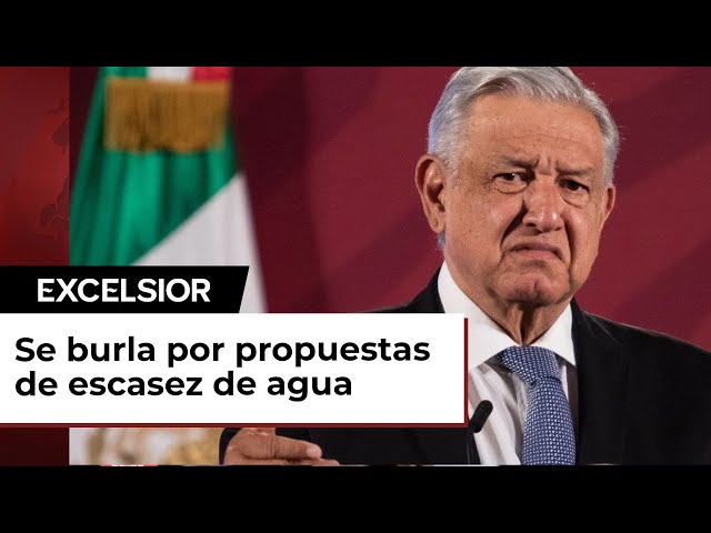 López Obrador tiene un plan para combatir la escasez de agua