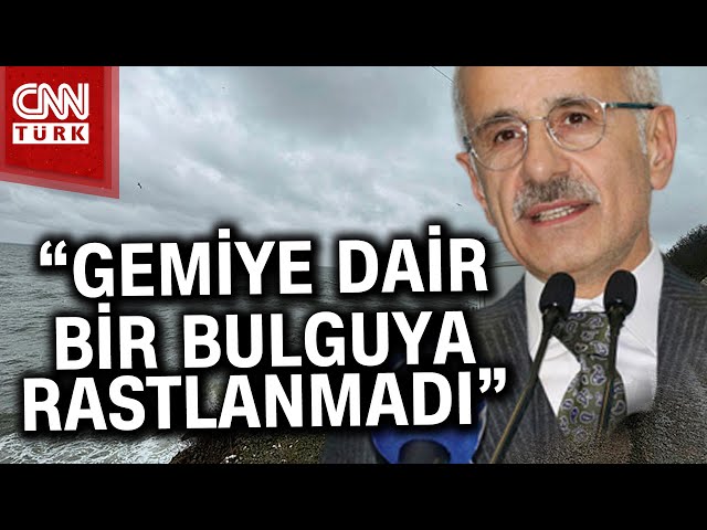 Batan Gemi Hakkında Son Bilgi! Bakan Uraloğlu Bildirdi: "Gemiye Dair Bir Bulguya Rastlanmadı&qu