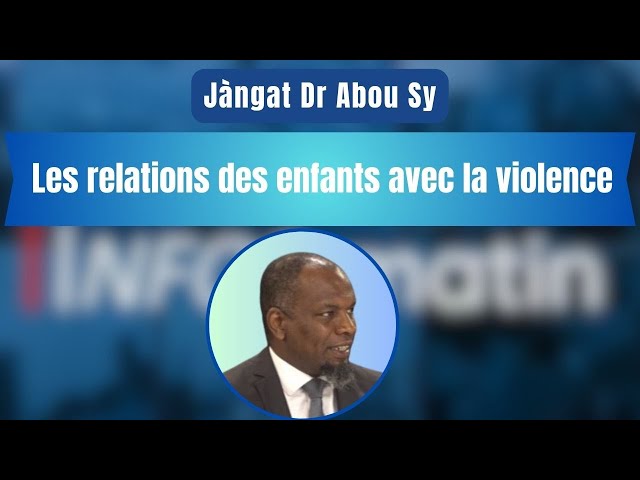 Jàngat Dr Abou Sy : Les relations des enfants avec la violence