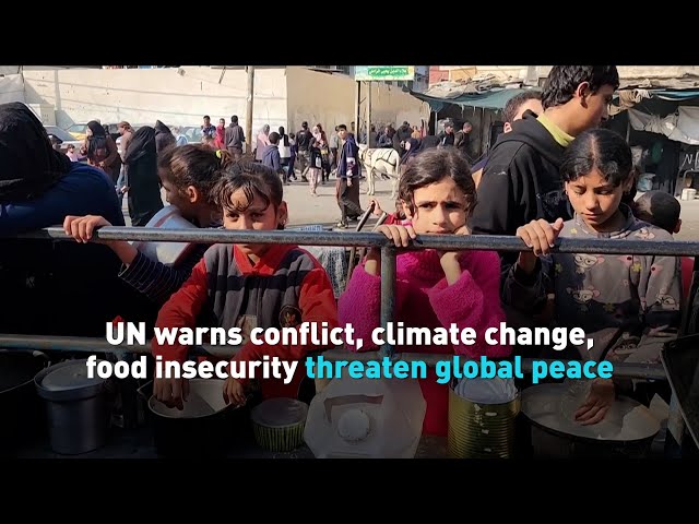 UN warns conflict, climate change, food insecurity threaten global peace