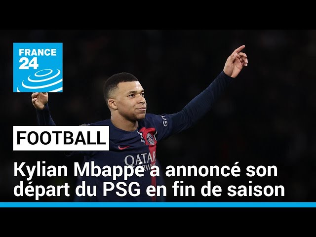 Kylian Mbappé a annoncé son départ du PSG en fin de saison • FRANCE 24