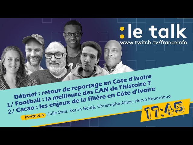 LE TALK : Coude d'Afrique des Nations / Les enjeux de la filière du Cacao en Côte d'Ivoire