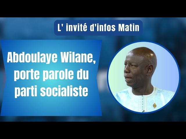 L'nvité d'infos matin : Abdoulaye Wilane, porte parole du parti socialiste