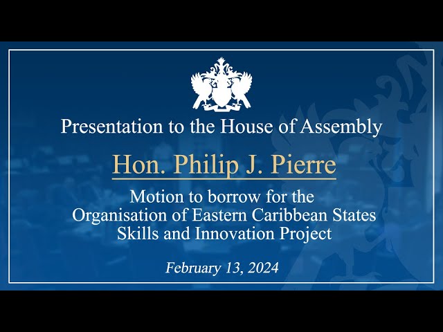 Hon. Philip J. Pierre - Motion to borrow for the OECS Skills & Innovation Project