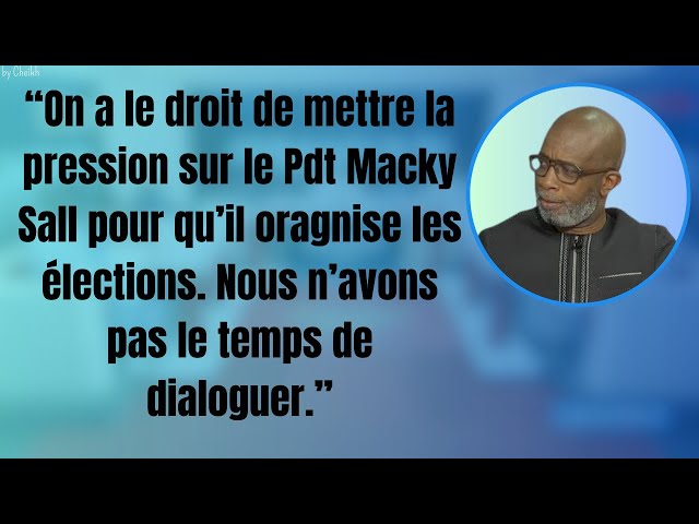 “On a le droit de mettre la pression sur le Pdt Macky Sall pour qu’il oragnise les élections."