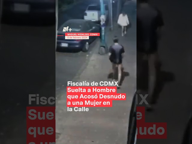 Fiscalía de CDMX suelta a hombre que acosó desnudo a una mujer en la calle - N+ #Shorts