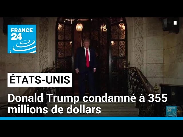 États-Unis : Trump condamné à 355 millions de dollars d'amende pour fraudes financières