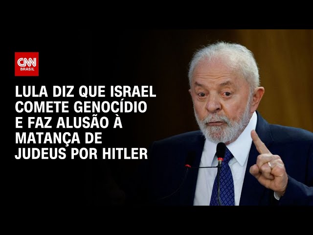 Lula diz que Israel comete genocídio e faz alusão à matança de judeus por Hitler | AGORA CNN