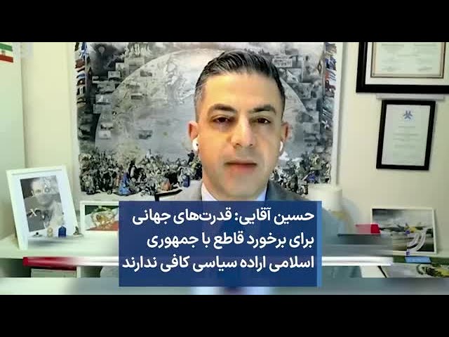 ⁣حسین آقایی: قدرت‌های جهانی برای برخورد قاطع با جمهوری اسلامی اراده سیاسی کافی ندارند