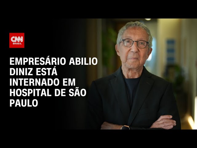 Empresário Abilio Diniz está internado em hospital de São Paulo | AGORA CNN