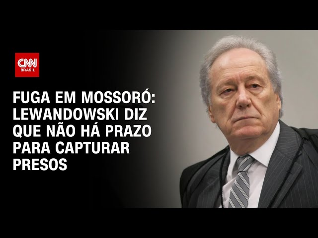 Fuga em Mossoró: Lewandowski diz que não há prazo para capturar presos