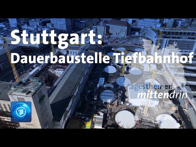 Stuttgart: Dauerbaustelle Tiefbahnhof | tagesthemen mittendrin