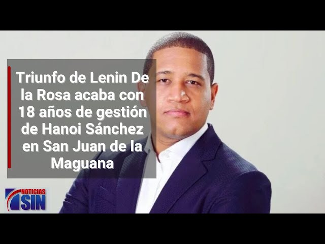 ⁣Triunfo de Lenin De la Rosa acaba con 18 años de gestión de Hanoi Sánchez en San Juan de la Maguana