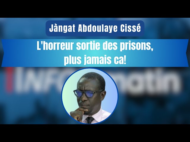 ⁣Jàngat Abdoulaye Cissé : L'horreur sortie des prisons, plus jamais ca!
