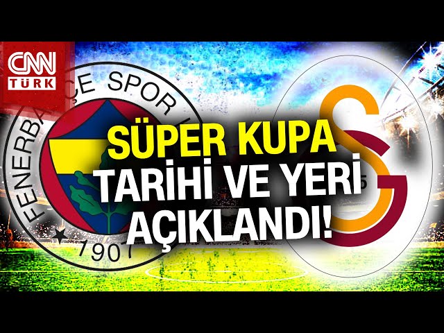 SON DAKİKA!  |  TFF Açıkladı! Galatasaray - Fenerbahçe Süper Kupa Maçı İçin Yer ve Tarih Verildi