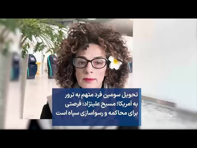 تحویل سومین فرد متهم به ترور به آمریکا؛ مسیح علینژاد: فرصتی برای محاکمه و رسواسازی سپاه است