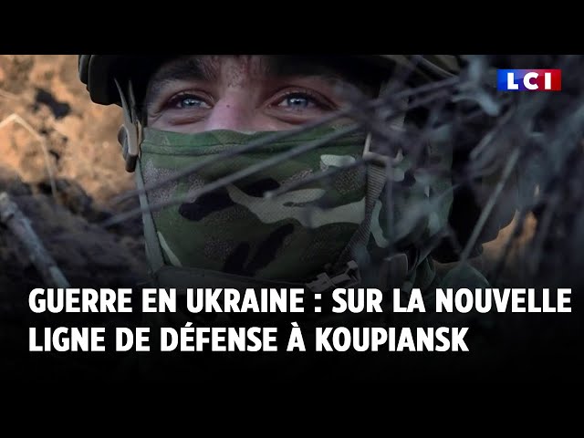 Guerre en Ukraine : LCI sur la nouvelle ligne de défense à Koupiansk