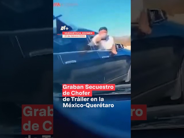 Graban secuestro de chofer de tráiler en la México-Querétaro - N+ #Shorts