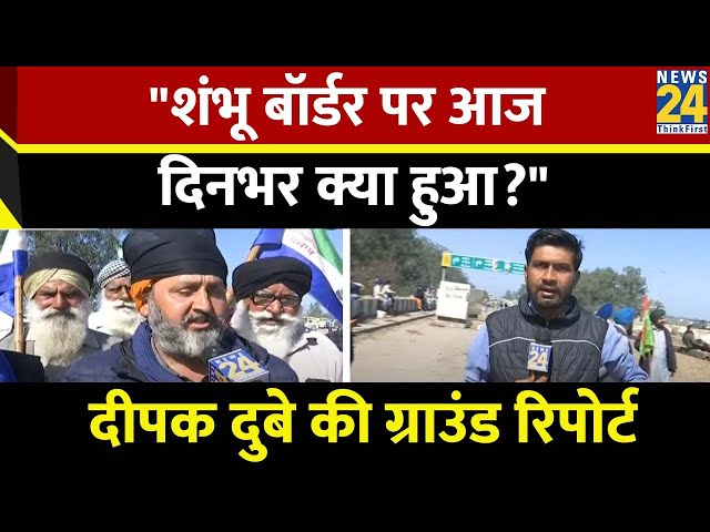 Farmer Protest : Shambhu Border पर आज दिनभर क्या हुआ? शंभू बॉर्डर से Deepak Dubey की ग्राउंड रिपोर्ट