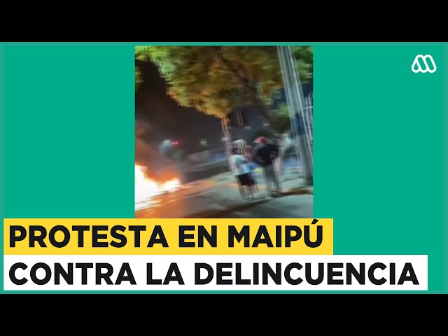 Maipú: Vecinos realizan protesta para denunciar inseguridad en la comuna