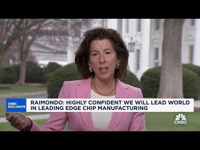 Commerce Sec. Raimondo says she is confident U.S. will lead world in leading edge chip manufacturing